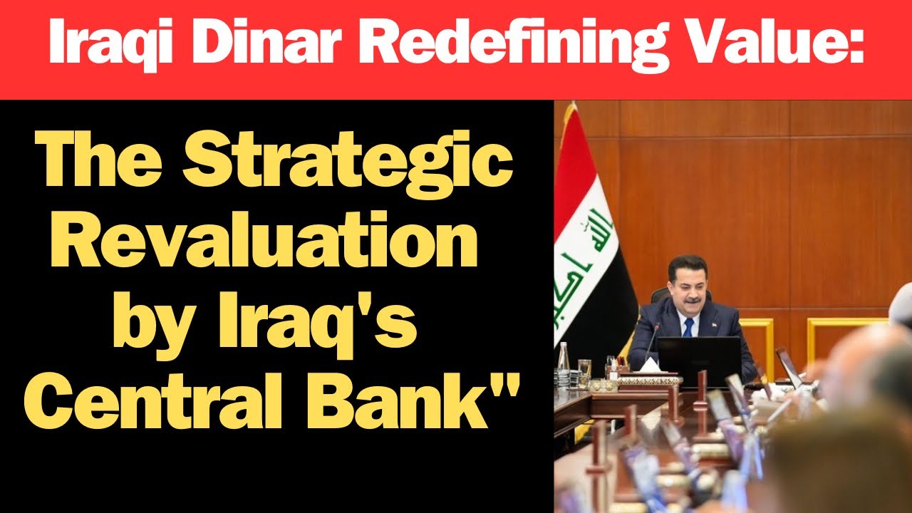 IraqiDinar-Redefining Value: The Strategic Revaluation by Iraq's