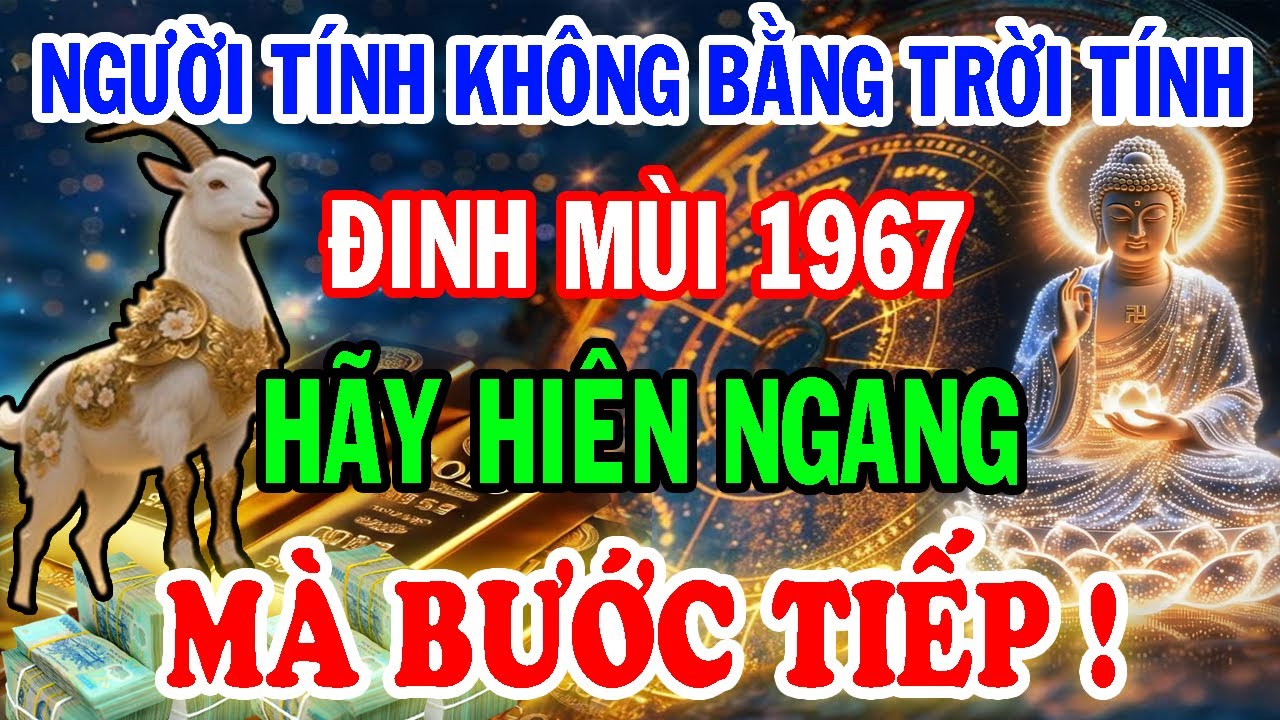 Trời Cao Chỉ Rõ! Tuổi Đinh Mùi 1967: Dẫu Đời Nghiệt Ngã, Cũng Hãy Hiên Ngang Mà Bước Tiếp.