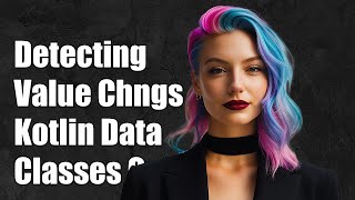 Detecting Value Changes in Kotlin Data Classes: A Comprehensive Guide