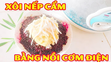 Cách nấu Xôi Nếp Cẩm bằng nồi cơm điện đơn giản dẻo ngon, không bị nhão đón Tết Đoan Ngọ