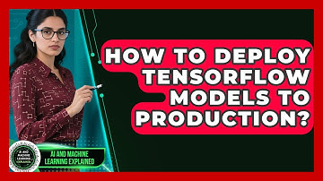 How To Deploy TensorFlow Models To Production? - AI and Machine Learning Explained