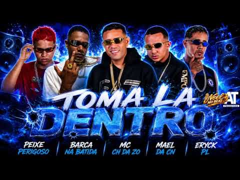 TOMA LA DENTRO - Mael da CN, MC CH da Z.O, Barca na Batida, PEIXE PERIGOSO, Eryck PL