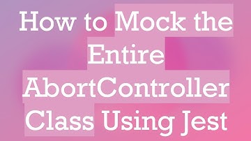How to Mock the Entire AbortController Class Using Jest