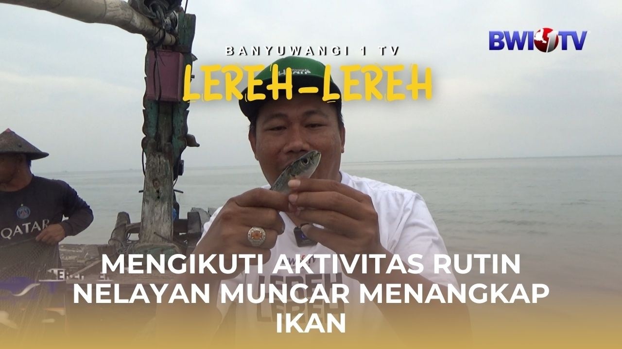 LEREH LEREH, MENGIKUTI AKTIVITAS RUTIN NELAYAN MUNCAR MENANGKAP IKAN