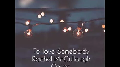 To Love Somebody - Rachel McCullough Cover