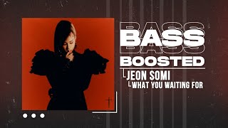 JEON SOMI (전소미) - What You Waiting For [BASS BOOSTED]