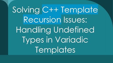 Solving C+ +  Template Recursion Issues: Handling Undefined Types in Variadic Templates