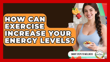 How Can Exercise Increase Your Energy Levels? - Smart Steps to Wellness