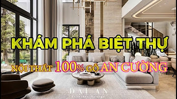 [ CÔNG TRÌNH THỰC TẾ] KHÁM PHÁ BIỆT THỰ CAO CẤP - NỘI THẤT 100% GỖ AN CƯỜNG