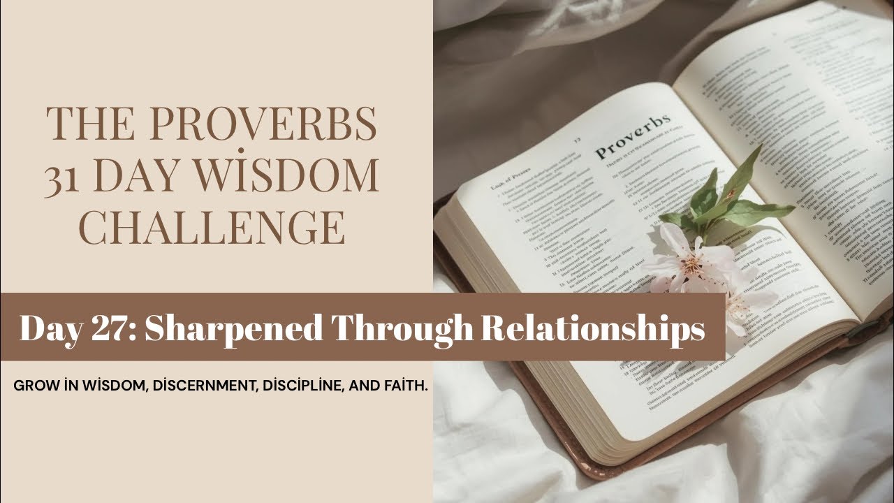 Day 27 | Proverbs 27 | Who is Sharpening You?  | The Relationships That Shape You