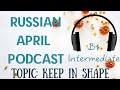 RUSSIAN APRIL PODCAST B1: КАК ПОДДЕРЖИВАТЬ СЕБЯ В ФОРМЕ? - HOW TO KEEP IN SHAPE? (WITH SUBTITLES)