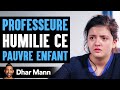 Professeure humilie ce pauvre enfant  dhar mann