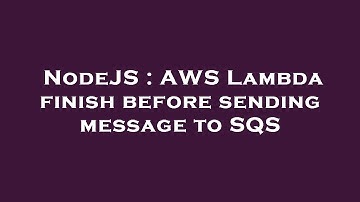 NodeJS : AWS Lambda finish before sending message to SQS