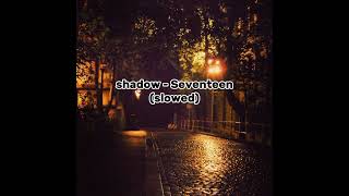 Shadow - Seventeen (slowed) #seventeen