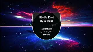 Hãy Ra Khỏi Người Đó Đi | Hot Tik Tok [ ACM Muzik ] Nhạc Remix Hay Nhất 2022