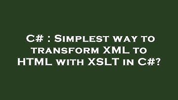 C# : Simplest way to transform XML to HTML with XSLT in C#?