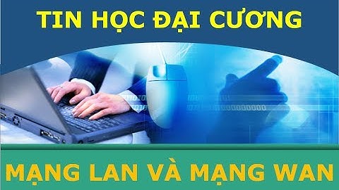 So sánh giữa mạng lan và mạng wan năm 2024