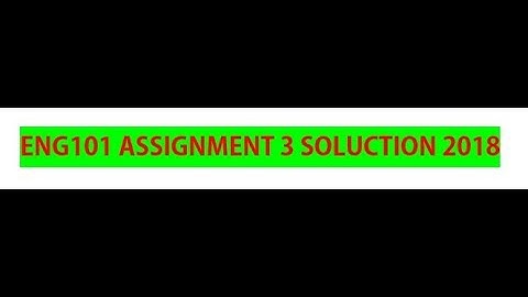 ENG 101 ASSIGNMENT 3 SOLUCTION 2018