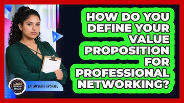 How Do You Define Your Value Proposition For Professional Networking? - Latino Start Up Space
