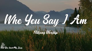 Hillsong Worship - Who You Say I Am (Lyrics) | I am who You say I am