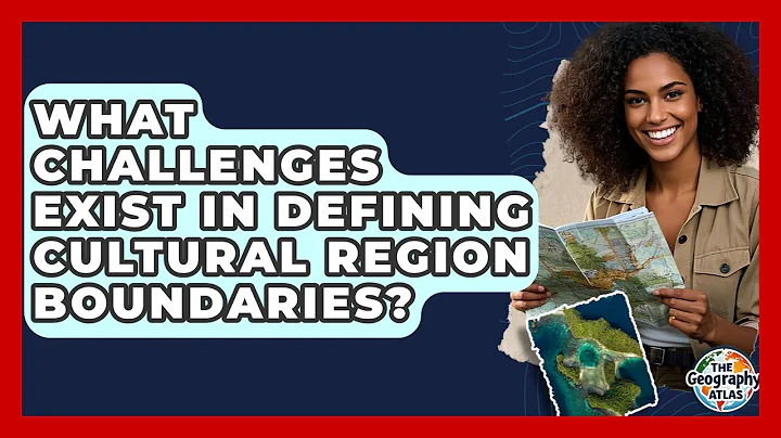 What Challenges Exist In Defining Cultural Region Boundaries? - The Geography Atlas