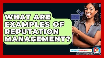 What Are Examples Of Reputation Management? - SearchEnginesHub.com