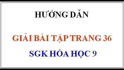 Giải bài tập hóa 9 sgk trang 36 năm 2024