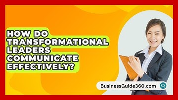 How Do Transformational Leaders Communicate Effectively? - BusinessGuide360.com