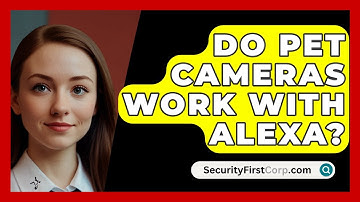 Do Pet Cameras Work With Alexa? - SecurityFirstCorp.com
