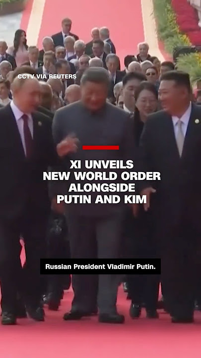 Xi unveils new world order alongside Putin and Kim