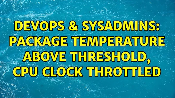 DevOps & SysAdmins: Package temperature above threshold, cpu clock throttled (3 Solutions!!)