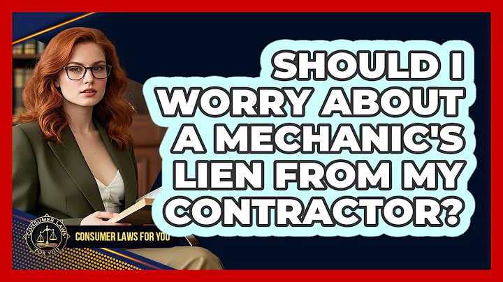 Should I Worry About A Mechanic's Lien From My Contractor? - Consumer Laws For You