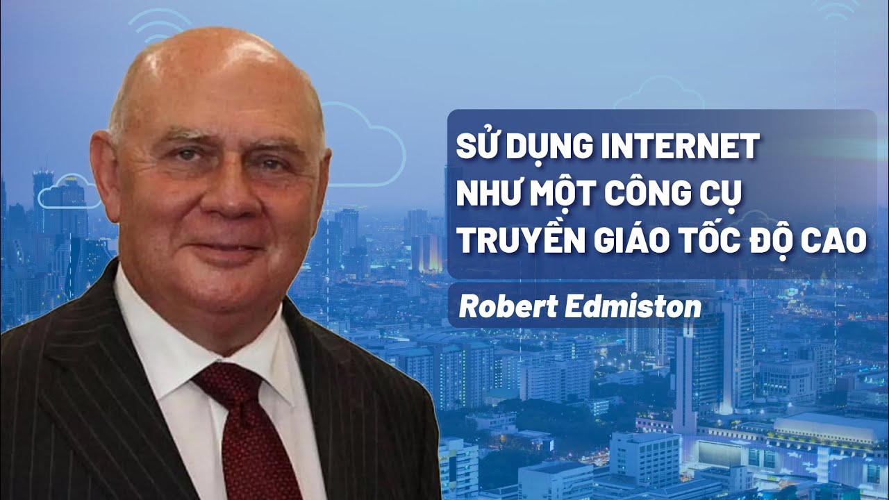 Sử Dụng Internet Như Một Công Cụ Truyền Giáo Tốc Độ Cao | Robert Edmiston