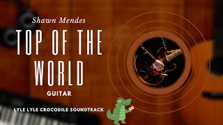 Top Of The World - Shawn Mendes Guitar (Lyle Lyle Crocodile Soundtrack)