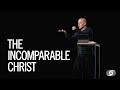 The Incomparable Christ - Ben Stuart