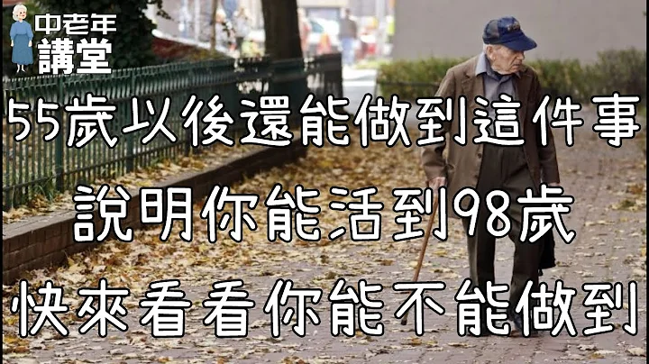 55岁以后还能做到这件事，说明你能活到98岁，快来看看你能不能做到！【中老年讲堂】 - 天天要闻