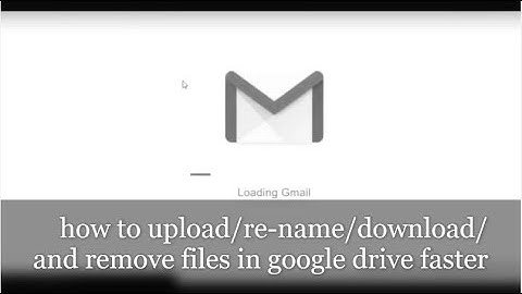 how to upload/re-name/download/and remove   files in google drive faster