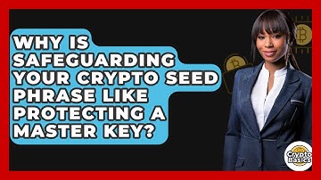 Why Is Safeguarding Your Crypto Seed Phrase Like Protecting A Master Key? - CryptoBasics360.com
