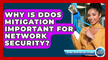 Why Is DDoS Mitigation Important For Network Security? - Internet Infrastructure Explained