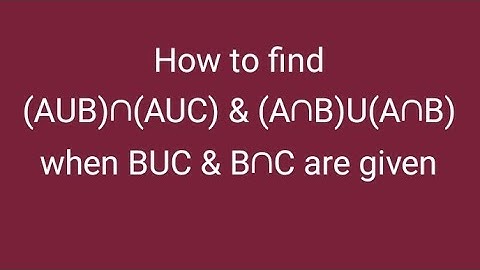 How to find(AUB)∩(AUC) & (A∩B)U(A∩B)when BUC & B∩C are given