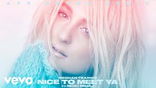 Смотреть клип Meghan Trainor - Nice To Meet Ya (Ape Drums Remix - Official Audio) Ft. Nicki Minaj