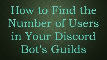 How to Find the Number of Users in Your Discord Bot