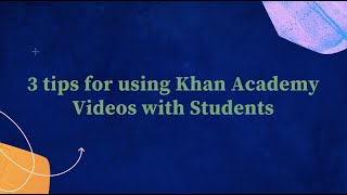 3 tips for using Khan Academy videos