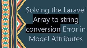 Solving the Laravel Array to string conversion Error in Model Attributes
