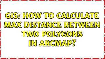 GIS: How to calculate max distance between two polygons in ArcMap?