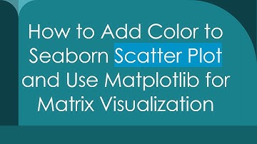 How to Add Color to Seaborn Scatter Plot and Use Matplotlib for Matrix Visualization