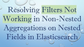 Resolving Filters Not Working in Non-Nested Aggregations on Nested Fields in Elasticsearch