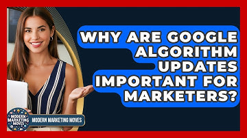 Why Are Google Algorithm Updates Important For Marketers? - Modern Marketing Moves