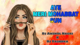 AYE MERI MOHABBAT SUN DJ REMIX// DJ YA3NDRA  X  DJ ANSHUL NAGRI