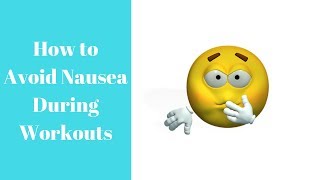 How Do You Avoid Feeling Nauseous During Your Workouts?